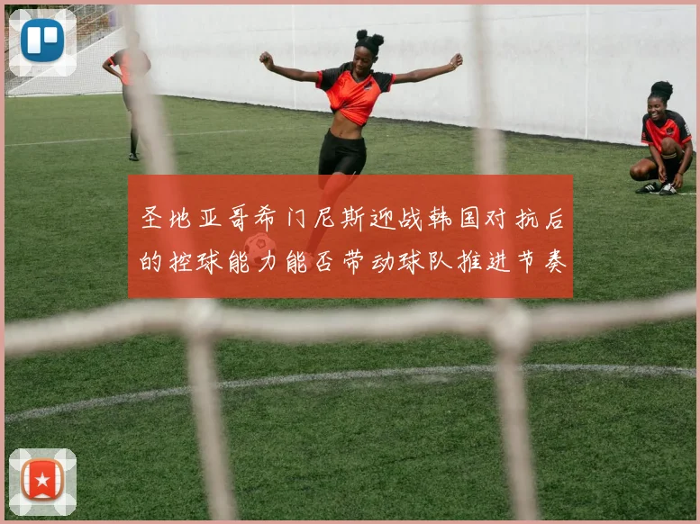 圣地亚哥希门尼斯迎战韩国对抗后的控球能力能否带动球队推进节奏