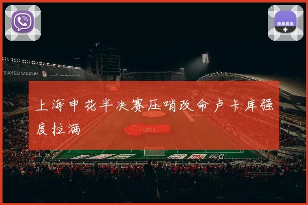 上海申花半决赛压哨改命卢卡库强度拉满