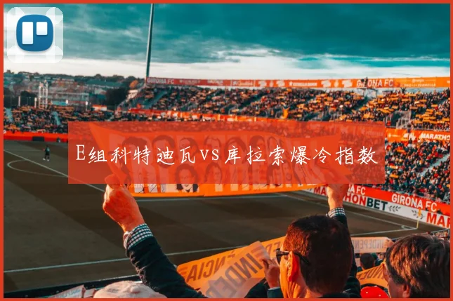 E组科特迪瓦vs库拉索爆冷指数