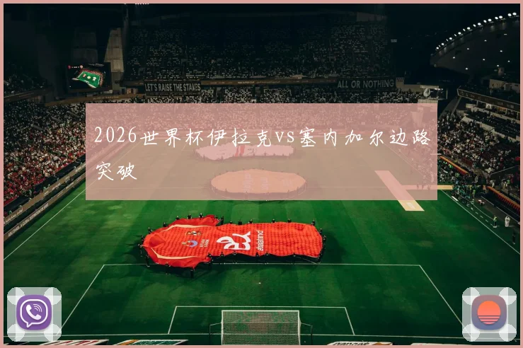 2026世界杯伊拉克vs塞内加尔边路突破