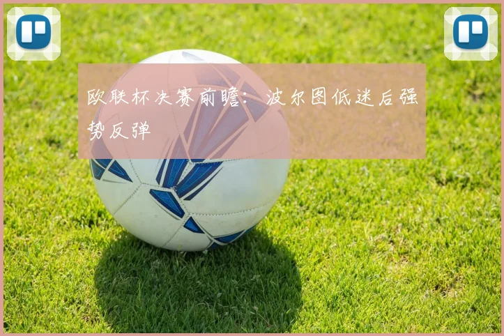 欧联杯决赛前瞻：波尔图低迷后强势反弹