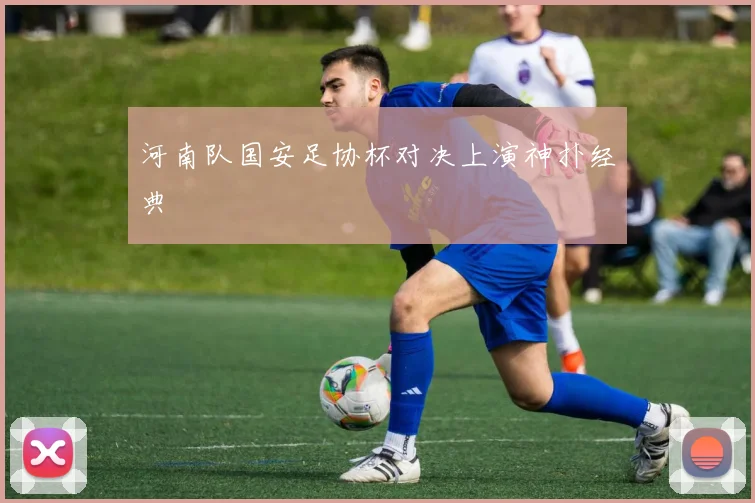 河南队国安足协杯对决上演神扑经典