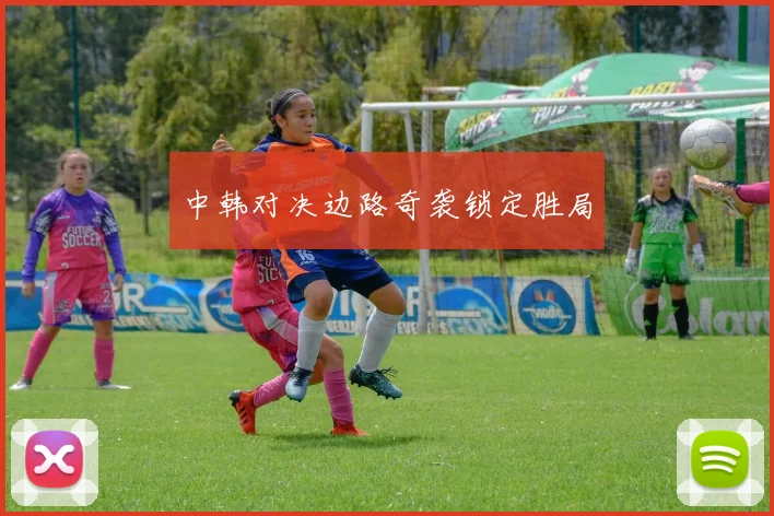 中韩对决边路奇袭锁定胜局