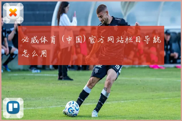 必威体育 (中国)官方网站栏目导航怎么用